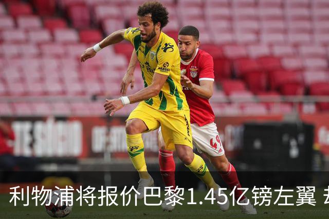 利物浦将报价巴黎1.45亿镑左翼 却难解右路空缺困局