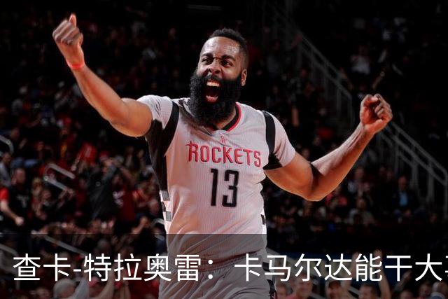 查卡-特拉奥雷：卡马尔达能干大事；梦想未来能重返米兰