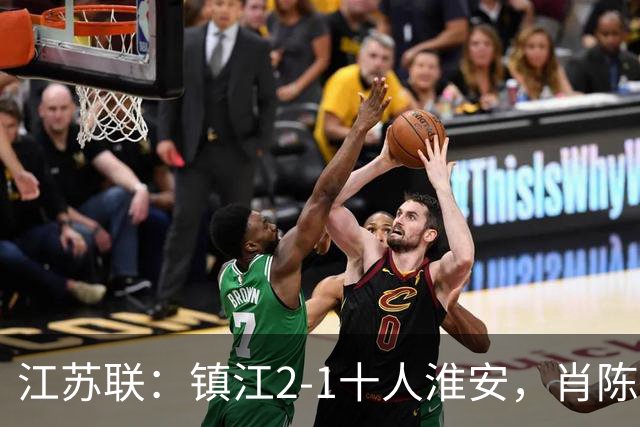 江苏联：镇江2-1十人淮安，肖陈亚双响，余涵破门