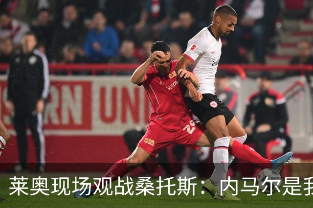 莱奥现场观战桑托斯：内马尔是我的童年偶像，赛前我预测他1球1助